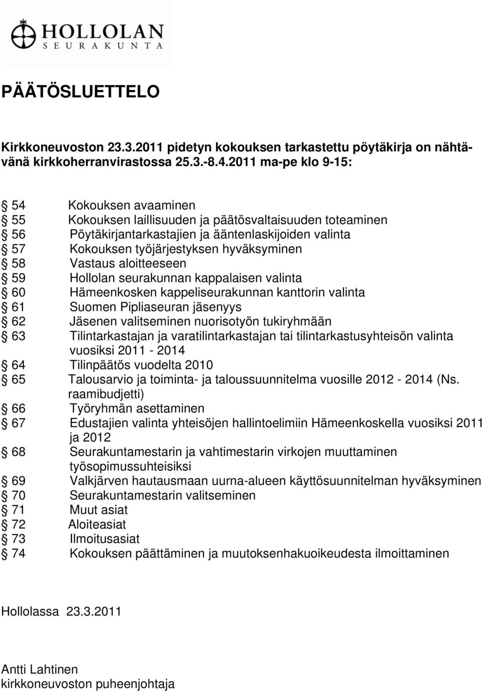 hyväksyminen 58 Vastaus aloitteeseen 59 Hollolan seurakunnan kappalaisen valinta 60 Hämeenkosken kappeliseurakunnan kanttorin valinta 61 Suomen Pipliaseuran jäsenyys 62 Jäsenen valitseminen