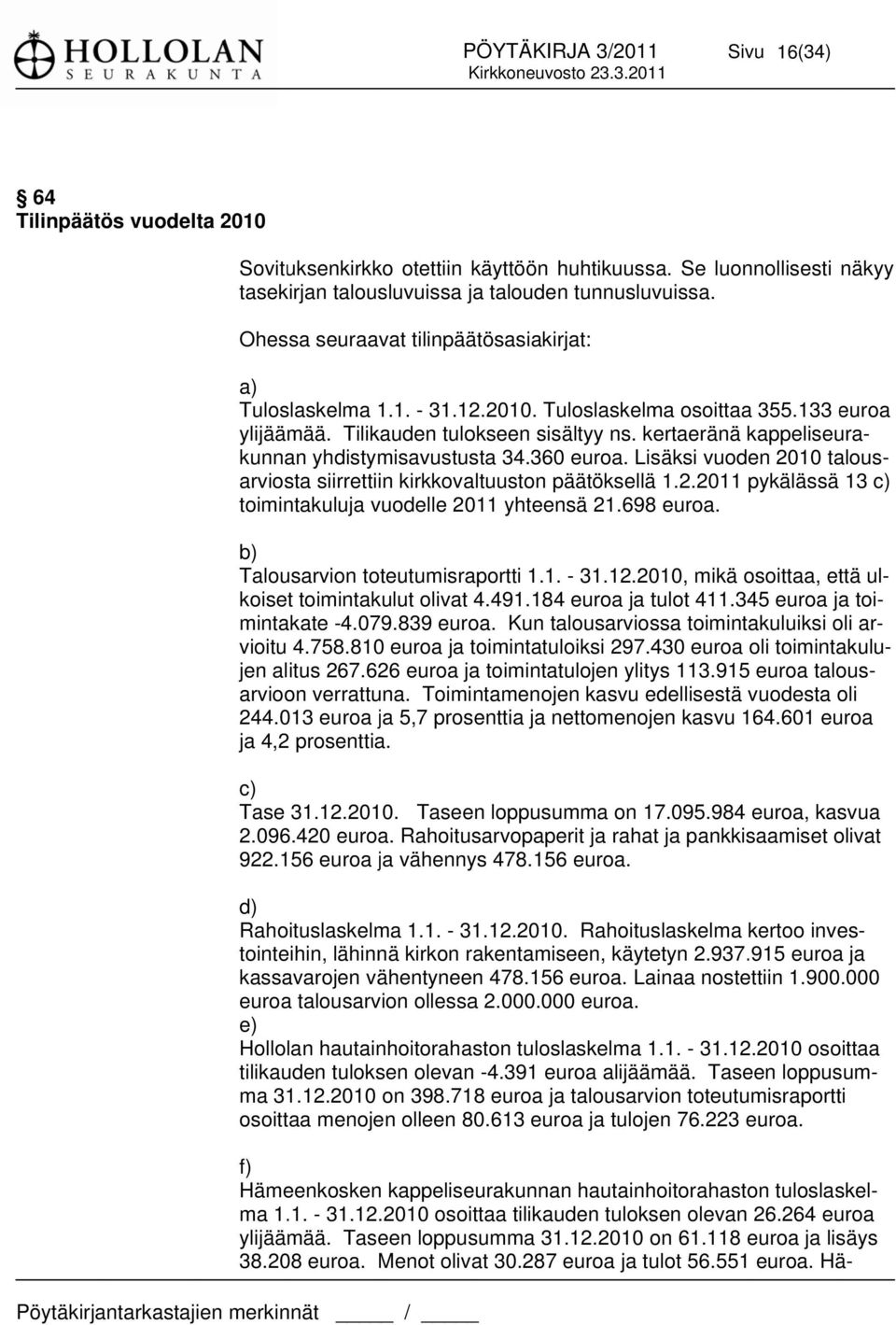 kertaeränä kappeliseura- kunnan yhdistymisavustusta 34.360 euroa. Lisäksi vuoden 2010 talous- arviosta siirrettiin kirkkovaltuuston päätöksellä 1.2.2011 pykälässä 13 c) toimintakuluja vuodelle 2011 yhteensä 21.