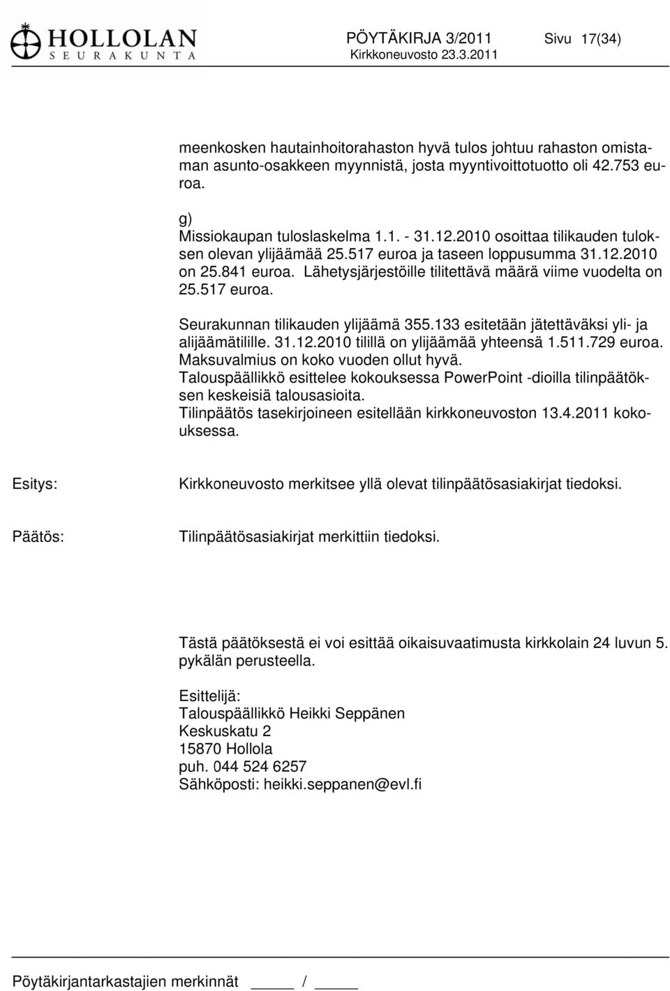 133 esitetään jätettäväksi yli- ja alijäämätilille. 31.12.2010 tilillä on ylijäämää yhteensä 1. 511.729 euroa. Maksuvalmius on koko vuoden ollut hyvä.