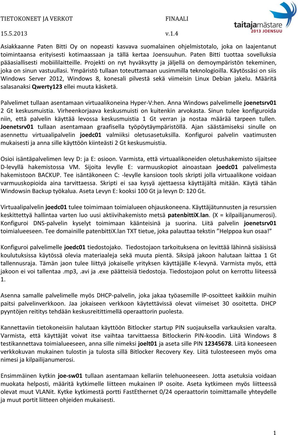 Ympäristö tullaan toteuttamaan uusimmilla teknologioilla. Käytössäsi on siis Windows Server 2012, Windows 8, konesali pilvestä sekä viimeisin Linux Debian jakelu.