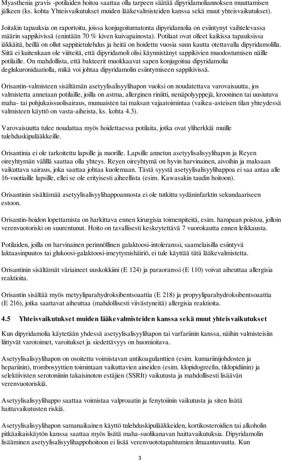 Potilaat ovat olleet kaikissa tapauksissa iäkkäitä, heillä on ollut sappitietulehdus ja heitä on hoidettu vuosia suun kautta otettavalla dipyridamolilla.
