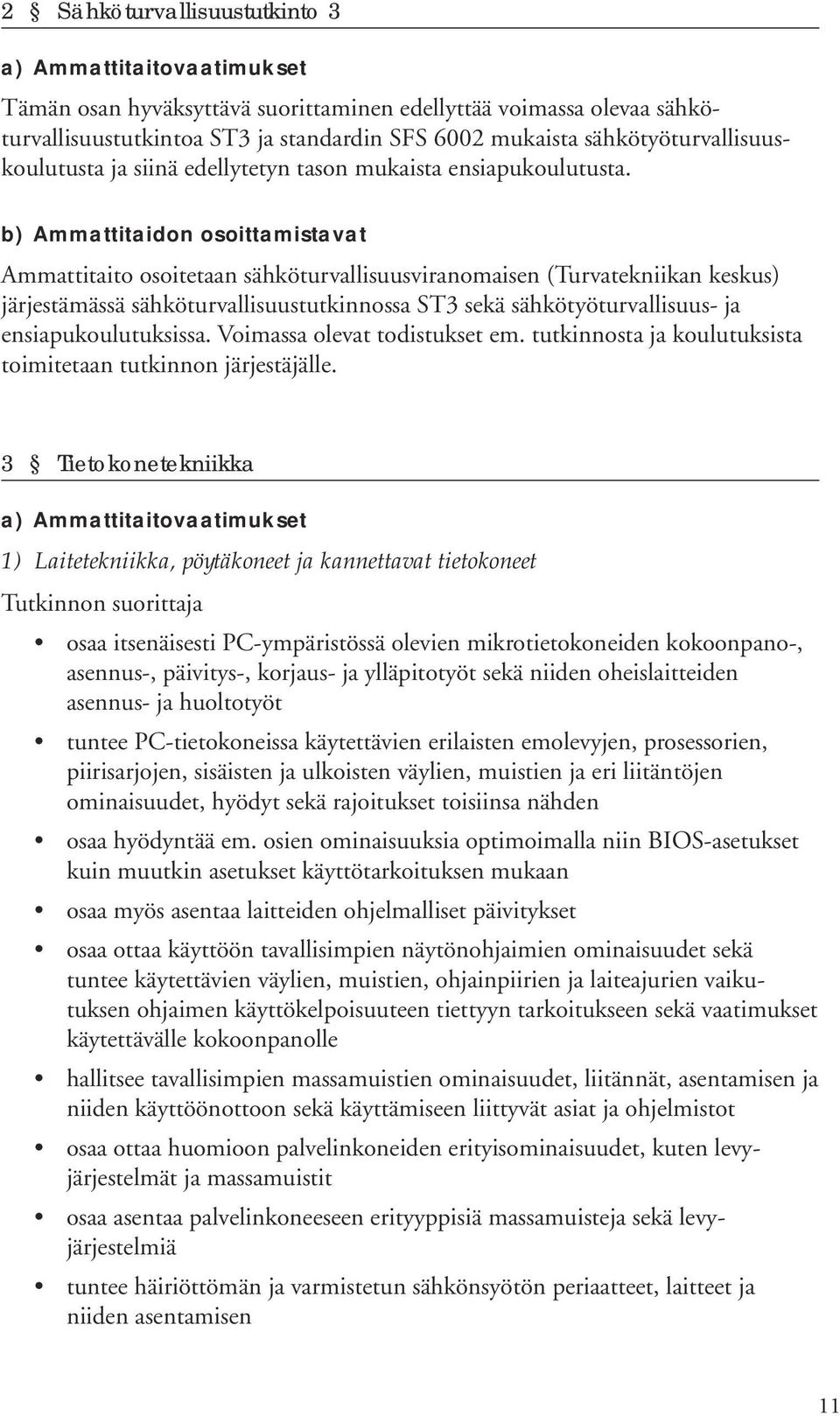b) Ammattitaidon osoittamistavat Ammattitaito osoitetaan sähköturvallisuusviranomaisen (Turvatekniikan keskus) järjestämässä sähköturvallisuustutkinnossa ST3 sekä sähkötyöturvallisuus- ja