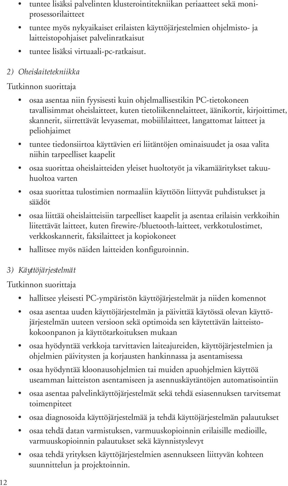 2) Oheislaitetekniikka osaa asentaa niin fyysisesti kuin ohjelmallisestikin PC-tietokoneen tavallisimmat oheislaitteet, kuten tietoliikennelaitteet, äänikortit, kirjoittimet, skannerit, siirrettävät