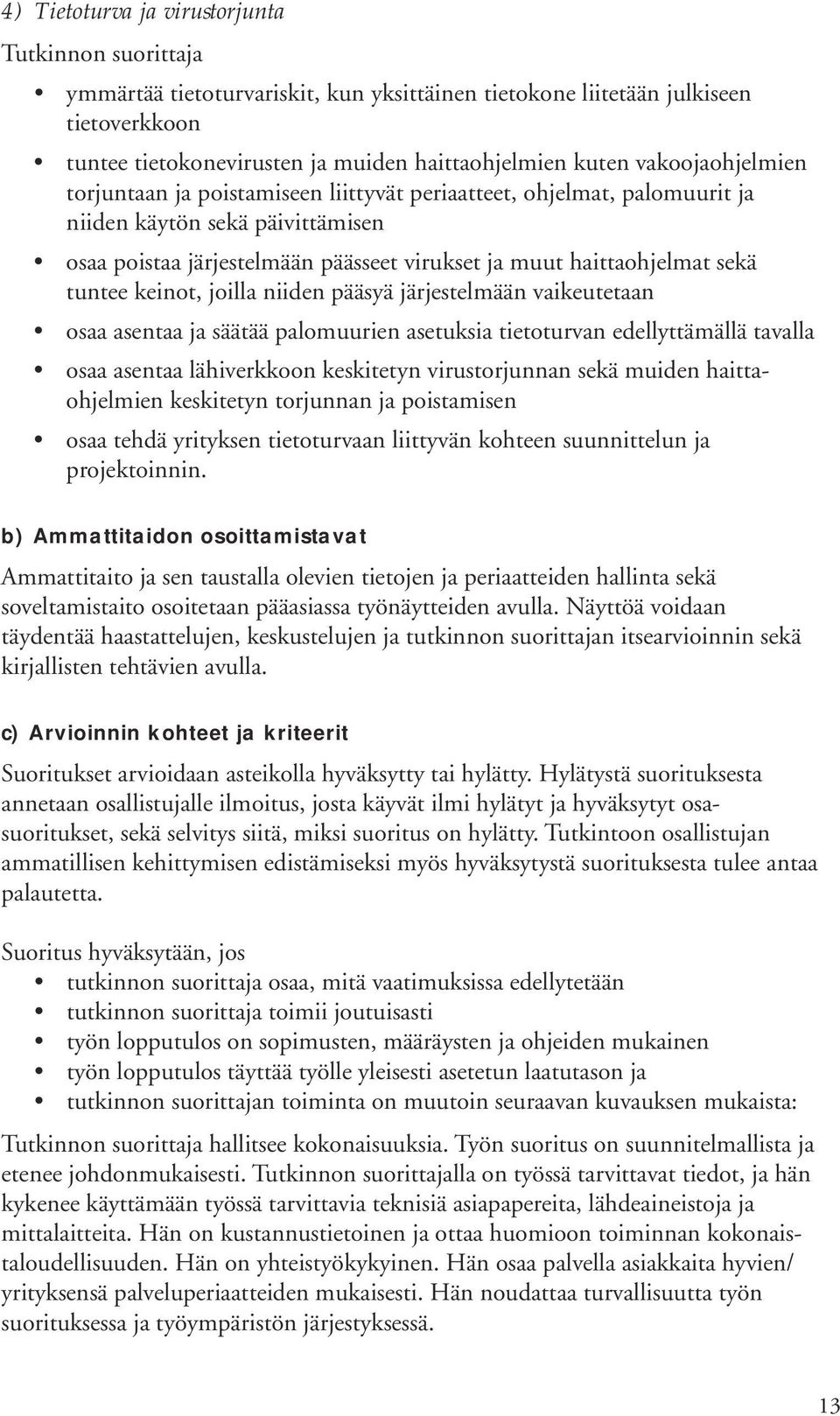 joilla niiden pääsyä järjestelmään vaikeutetaan osaa asentaa ja säätää palomuurien asetuksia tietoturvan edellyttämällä tavalla osaa asentaa lähiverkkoon keskitetyn virustorjunnan sekä muiden