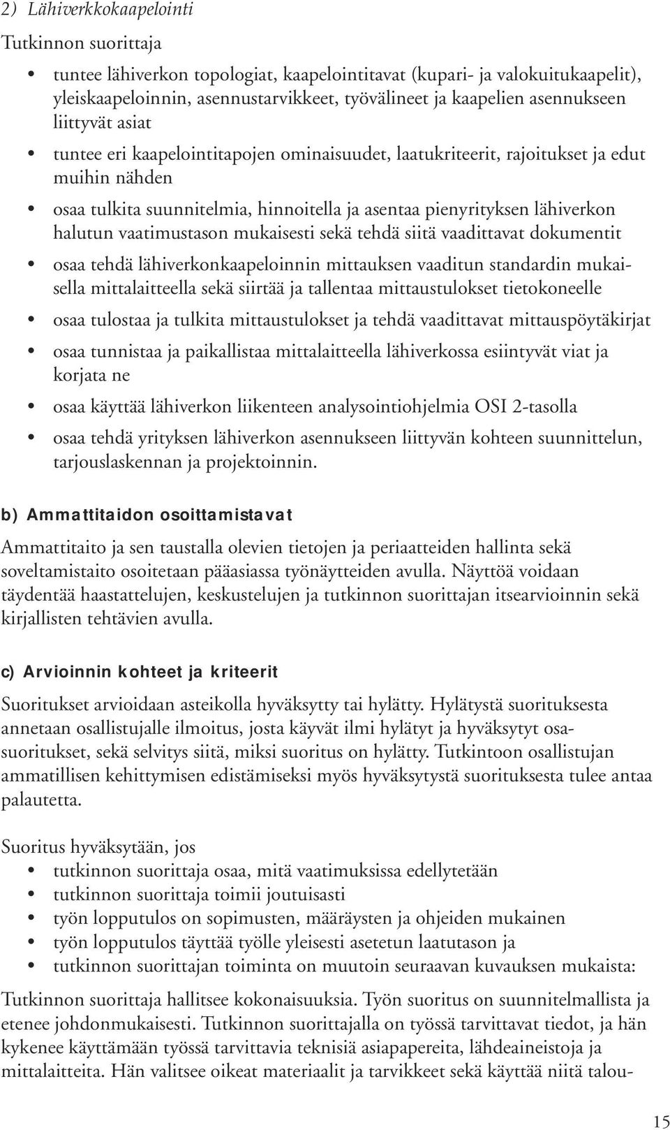 mukaisesti sekä tehdä siitä vaadittavat dokumentit osaa tehdä lähiverkonkaapeloinnin mittauksen vaaditun standardin mukaisella mittalaitteella sekä siirtää ja tallentaa mittaustulokset tietokoneelle