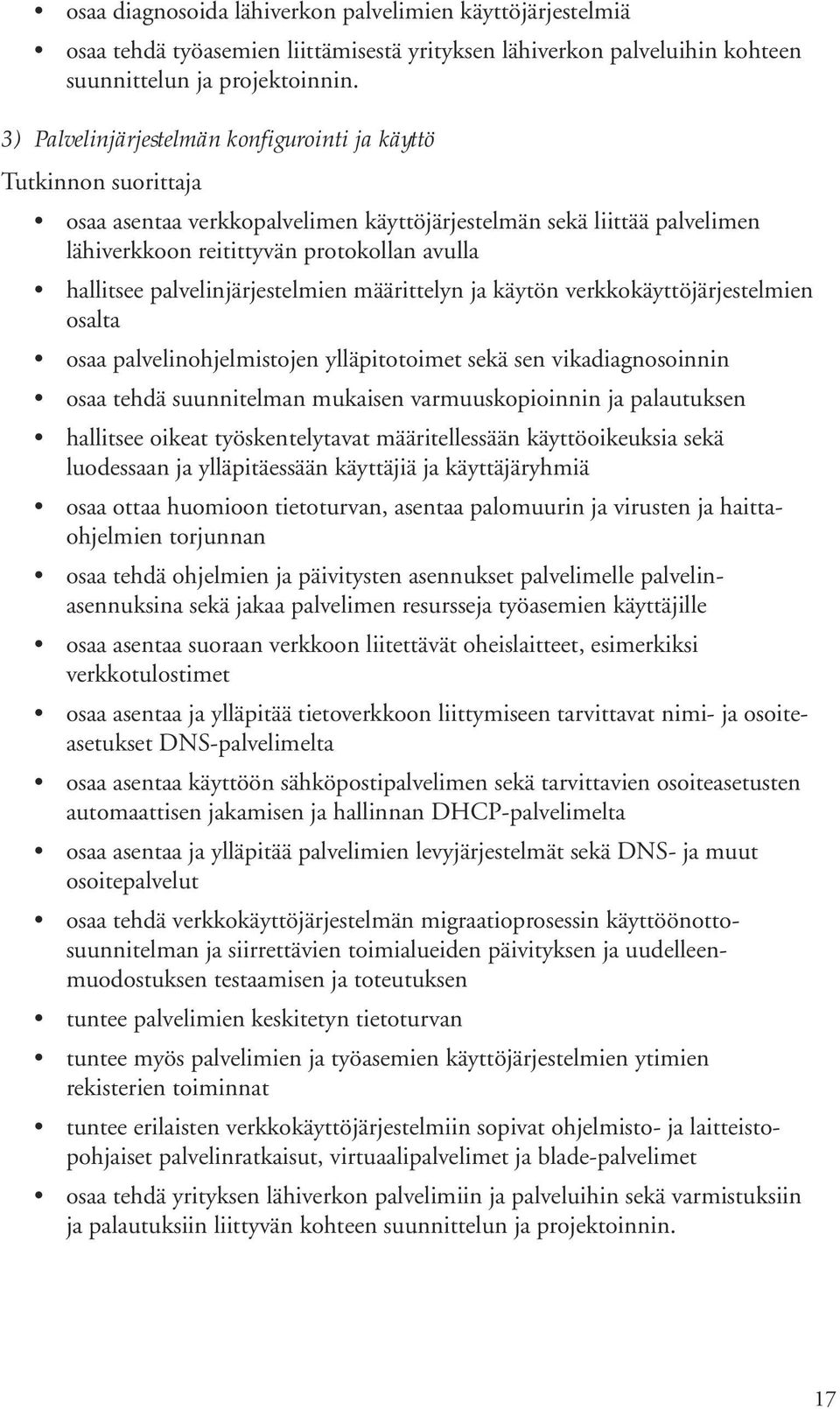 määrittelyn ja käytön verkkokäyttöjärjestelmien osalta osaa palvelinohjelmistojen ylläpitotoimet sekä sen vikadiagnosoinnin osaa tehdä suunnitelman mukaisen varmuuskopioinnin ja palautuksen hallitsee