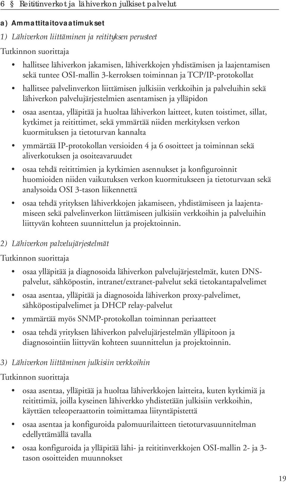 asentamisen ja ylläpidon osaa asentaa, ylläpitää ja huoltaa lähiverkon laitteet, kuten toistimet, sillat, kytkimet ja reitittimet, sekä ymmärtää niiden merkityksen verkon kuormituksen ja tietoturvan