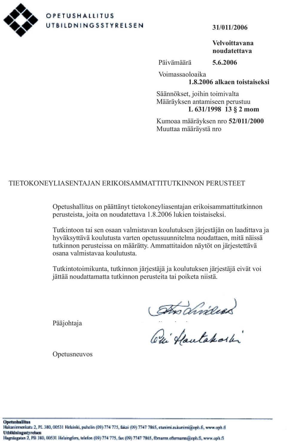 ERIKOISAMMATTITUTKINNON PERUSTEET Opetushallitus on päättänyt tietokoneyliasentajan erikoisammattitutkinnon perusteista, joita on noudatettava 1.8.2006 lukien toistaiseksi.