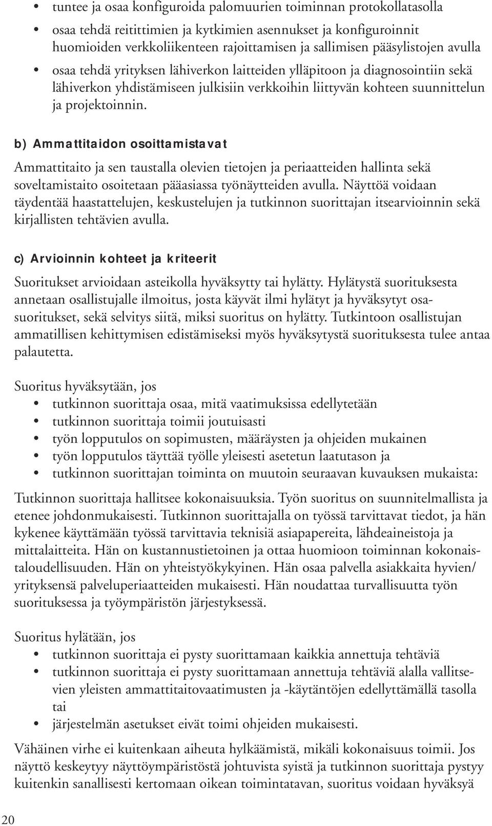 b) Ammattitaidon osoittamistavat Ammattitaito ja sen taustalla olevien tietojen ja periaatteiden hallinta sekä soveltamistaito osoitetaan pääasiassa työnäytteiden avulla.