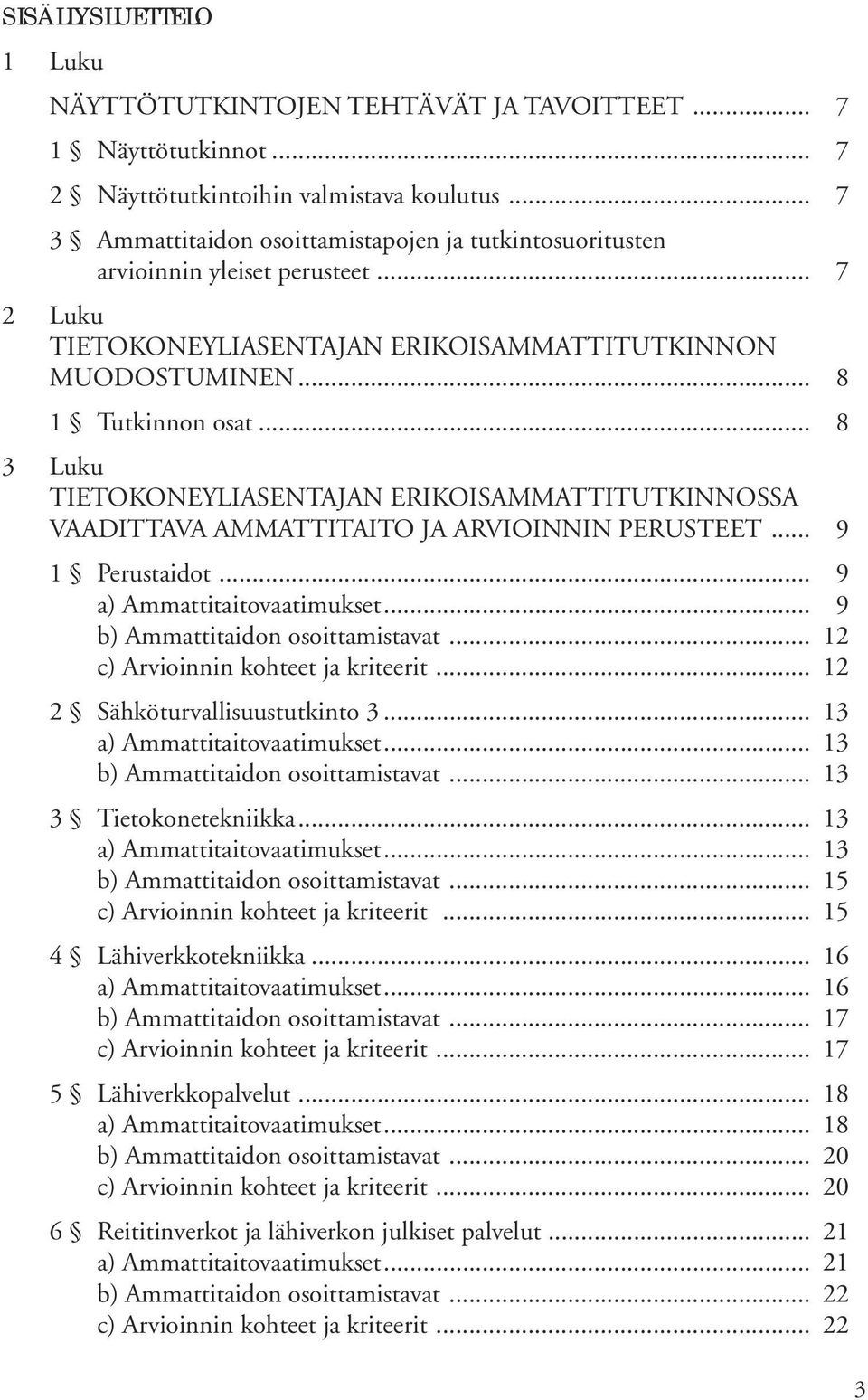 .. 8 3 Luku TIETOKONEYLIASENTAJAN ERIKOISAMMATTITUTKINNOSSA VAADITTAVA AMMATTITAITO JA ARVIOINNIN PERUSTEET... 9 1 Perustaidot... 9 a) Ammattitaitovaatimukset... 9 b) Ammattitaidon osoittamistavat.