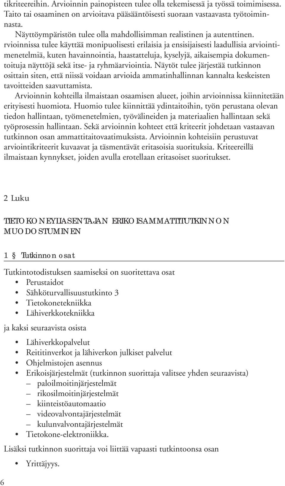 rvioinnissa tulee käyttää monipuolisesti erilaisia ja ensisijaisesti laadullisia arviointimenetelmiä, kuten havainnointia, haastatteluja, kyselyjä, aikaisempia dokumentoituja näyttöjä sekä itse- ja