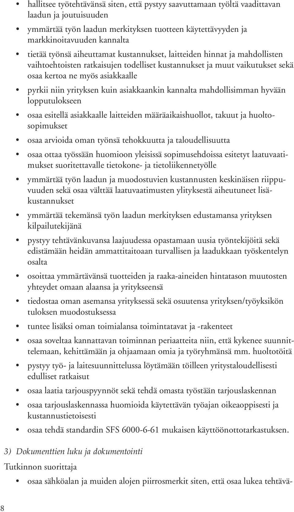 asiakkaankin kannalta mahdollisimman hyvään lopputulokseen osaa esitellä asiakkaalle laitteiden määräaikaishuollot, takuut ja huoltosopimukset osaa arvioida oman työnsä tehokkuutta ja