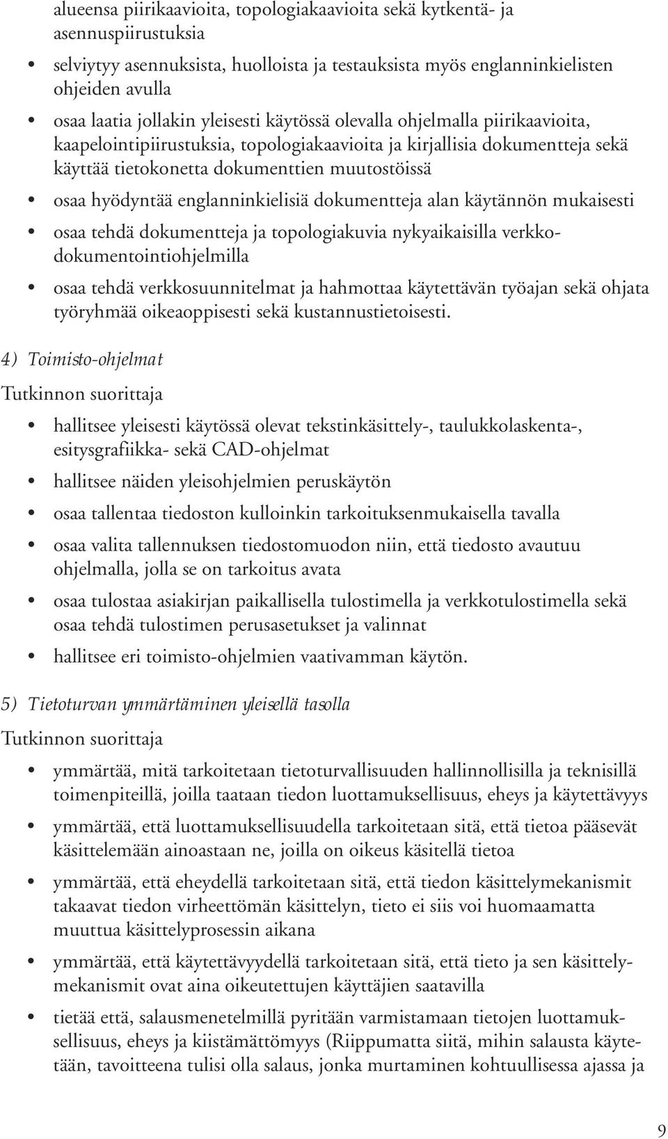 englanninkielisiä dokumentteja alan käytännön mukaisesti osaa tehdä dokumentteja ja topologiakuvia nykyaikaisilla verkkodokumentointiohjelmilla osaa tehdä verkkosuunnitelmat ja hahmottaa käytettävän