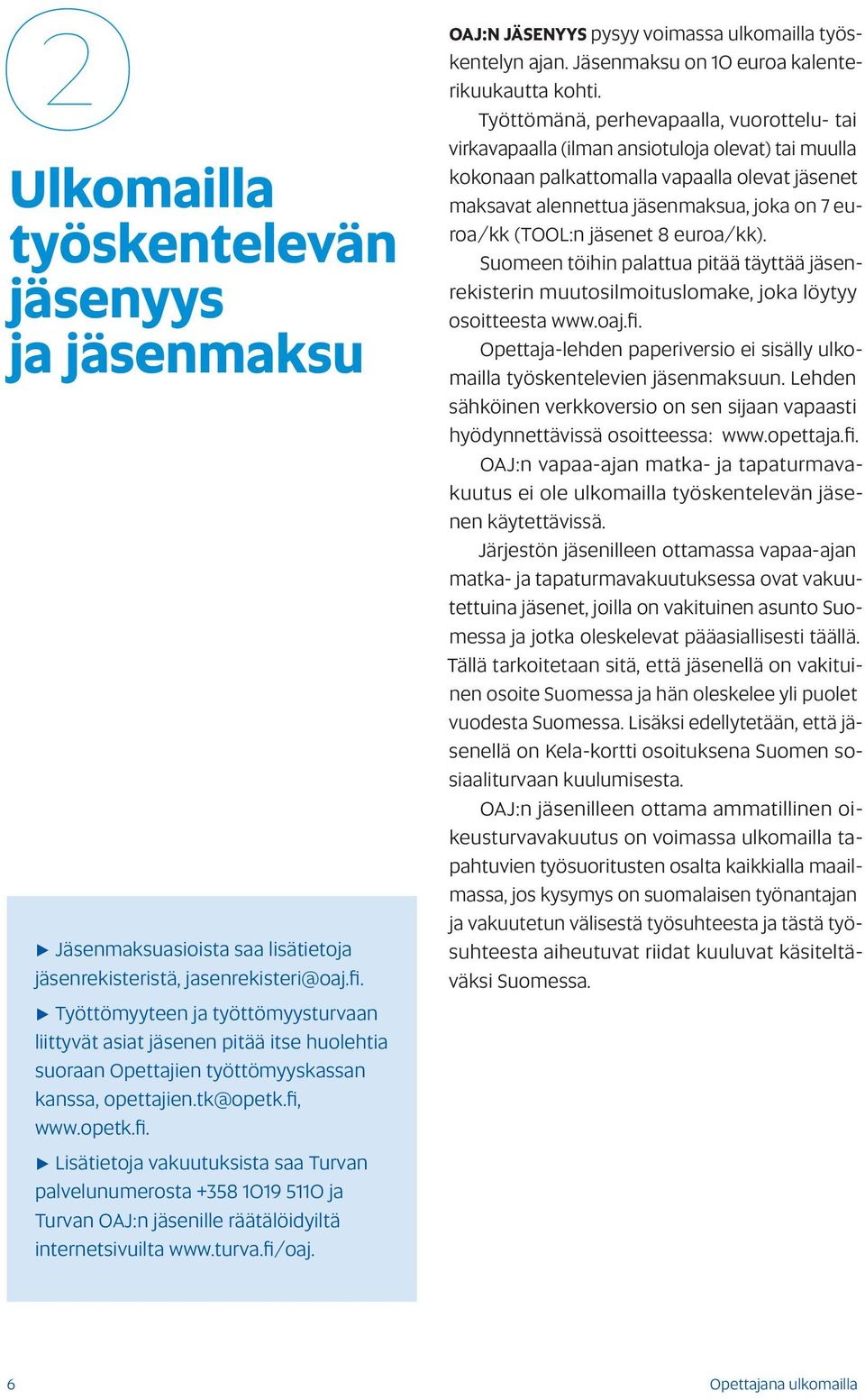 www.opetk.fi. Lisätietoja vakuutuksista saa Turvan palvelunumerosta +358 1019 5110 ja Turvan OAJ:n jäsenille räätälöidyiltä internetsivuilta www.turva.fi/oaj.