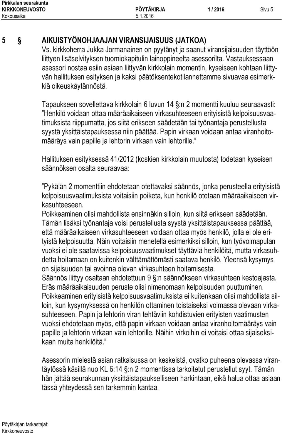 Vastauksessaan asessori nostaa esiin asiaan liittyvän kirkkolain momentin, kyseiseen kohtaan liittyvän hallituksen esityksen ja kaksi päätöksentekotilannettamme sivuavaa esimerkkiä oikeuskäytännöstä.