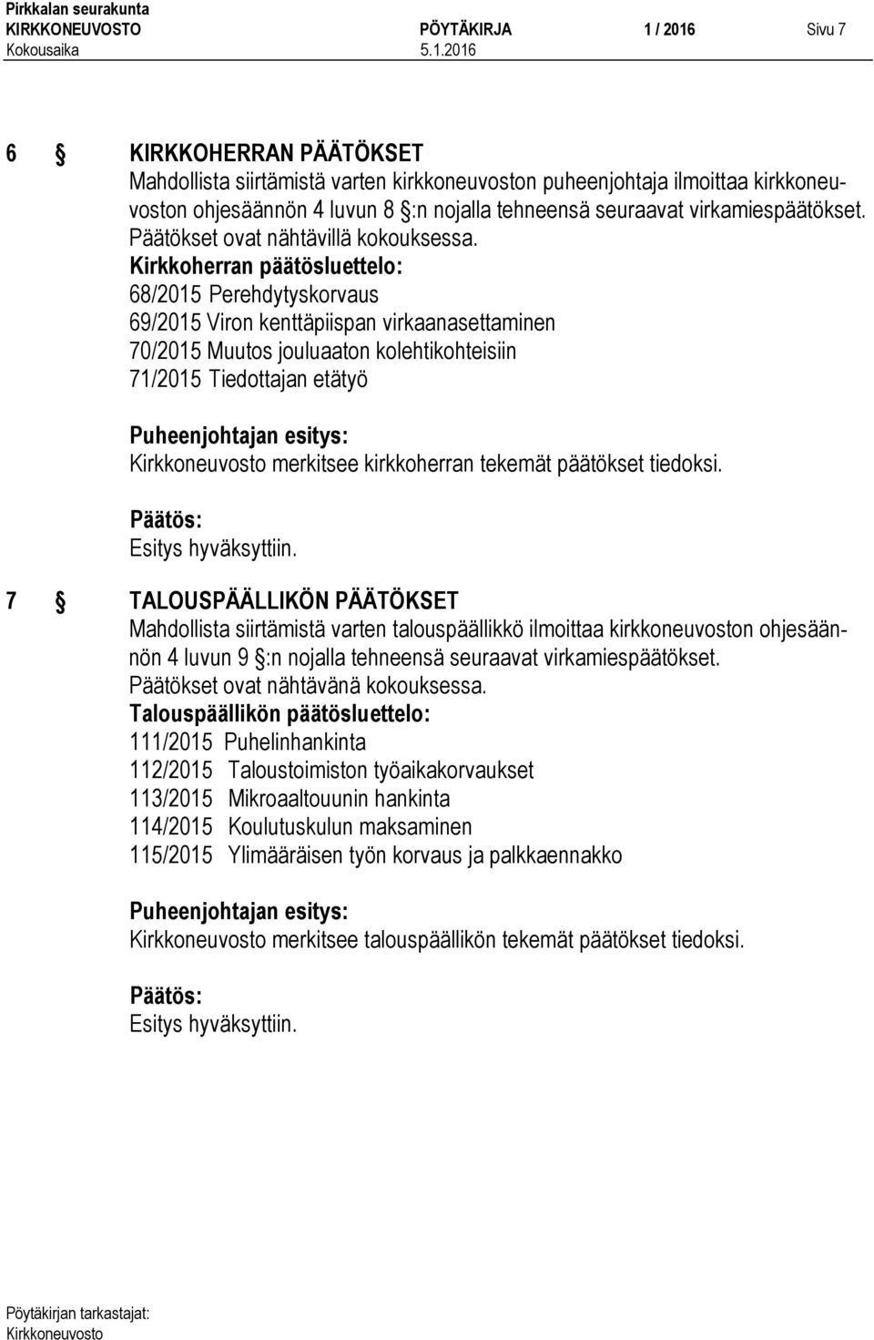 Kirkkoherran päätösluettelo: 68/2015 Perehdytyskorvaus 69/2015 Viron kenttäpiispan virkaanasettaminen 70/2015 Muutos jouluaaton kolehtikohteisiin 71/2015 Tiedottajan etätyö merkitsee kirkkoherran