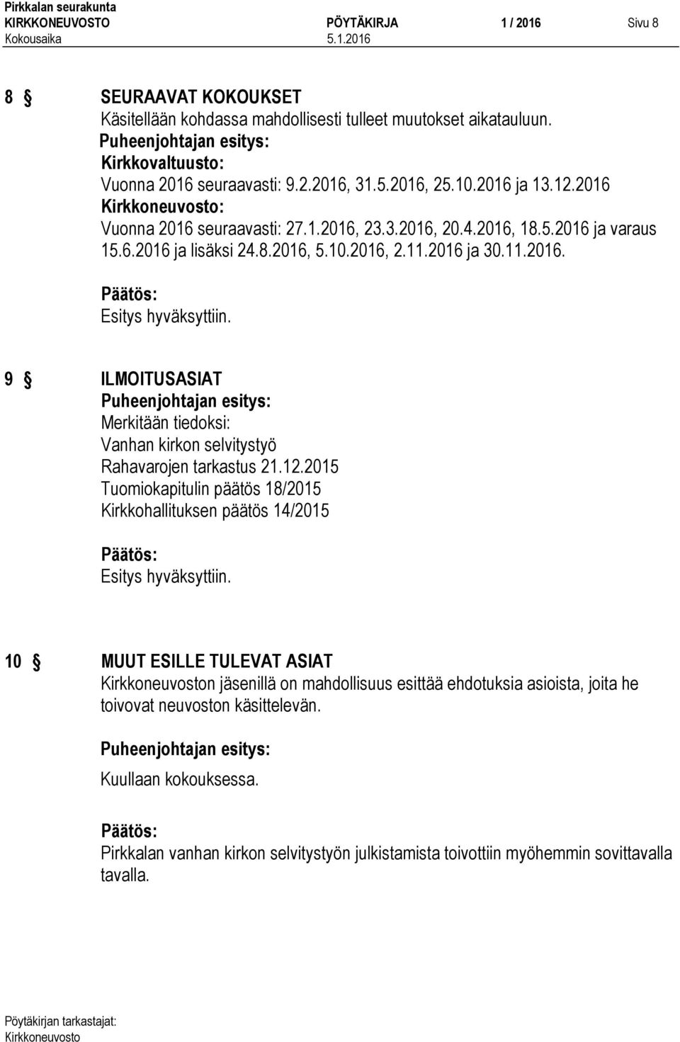 12.2015 Tuomiokapitulin päätös 18/2015 Kirkkohallituksen päätös 14/2015 10 MUUT ESILLE TULEVAT ASIAT n jäsenillä on mahdollisuus esittää ehdotuksia asioista, joita he toivovat neuvoston