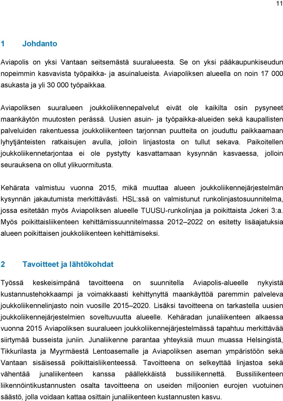 Uusien asuin- ja työpaikka-alueiden sekä kaupallisten palveluiden rakentuessa joukkoliikenteen tarjonnan puutteita on jouduttu paikkaamaan lyhytjänteisten ratkaisujen avulla, jolloin linjastosta on