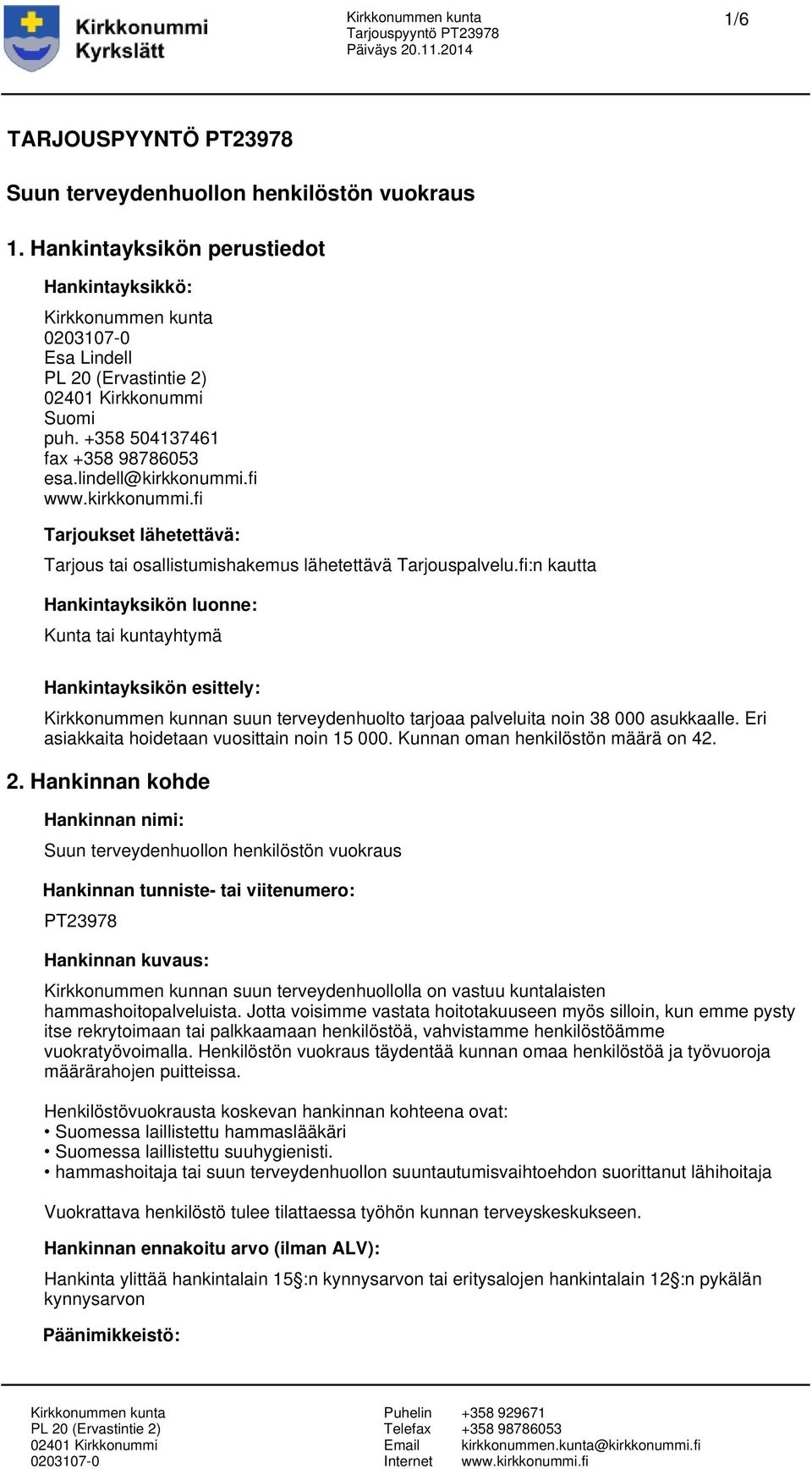 fi:n kautta Hankintayksikön luonne: Kunta tai kuntayhtymä Hankintayksikön esittely: Kirkkonummen kunnan suun terveydenhuolto tarjoaa palveluita noin 38 000 asukkaalle.