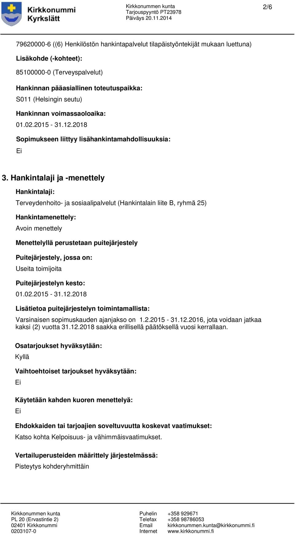 Hankintalaji ja -menettely Hankintalaji: Terveydenhoito- ja sosiaalipalvelut (Hankintalain liite B, ryhmä 25) Hankintamenettely: Avoin menettely Menettelyllä perustetaan puitejärjestely