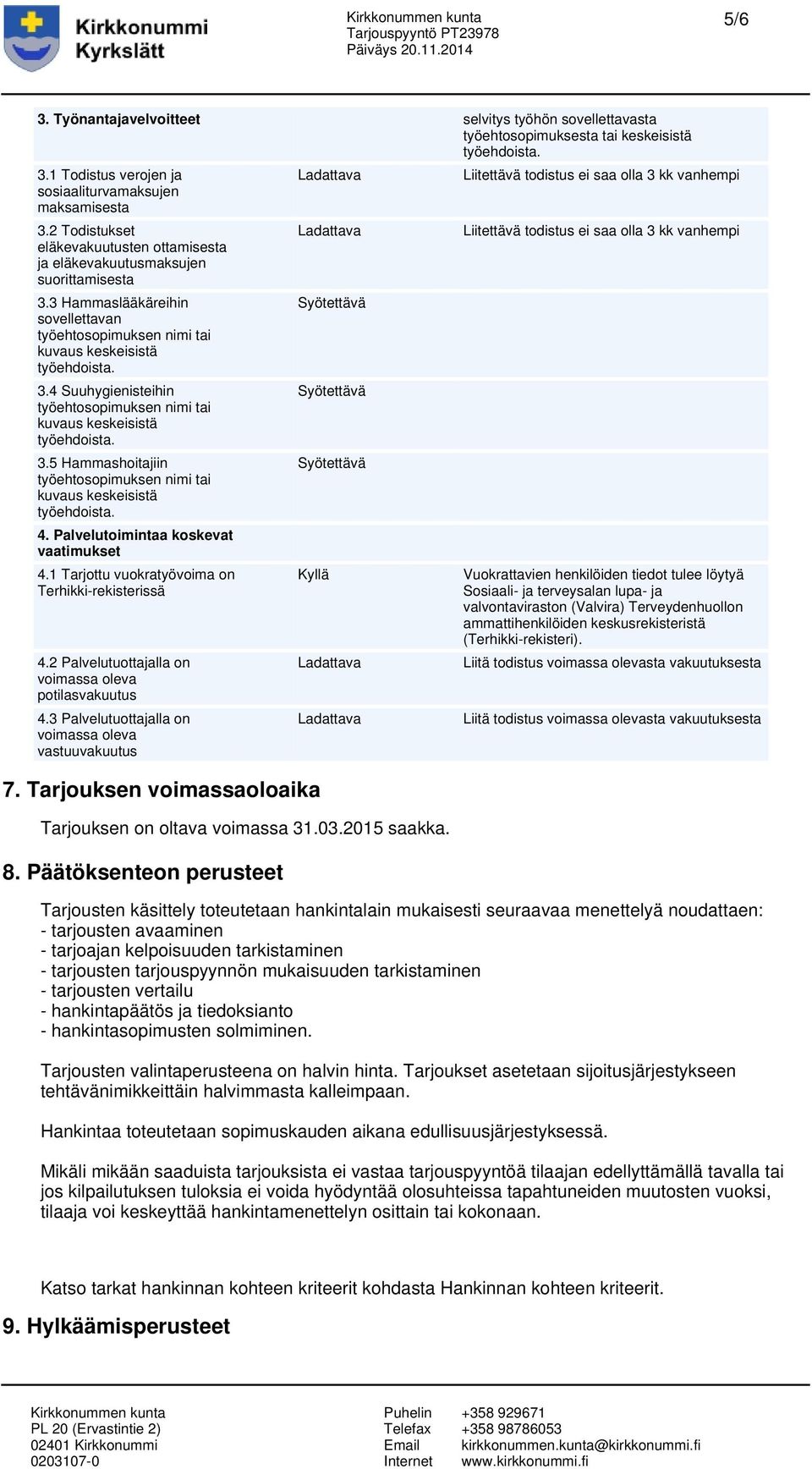 4 Suuhygienisteihin työehtosopimuksen nimi tai kuvaus keskeisistä 3.5 Hammashoitajiin työehtosopimuksen nimi tai kuvaus keskeisistä 4. Palvelutoimintaa koskevat vaatimukset 4.