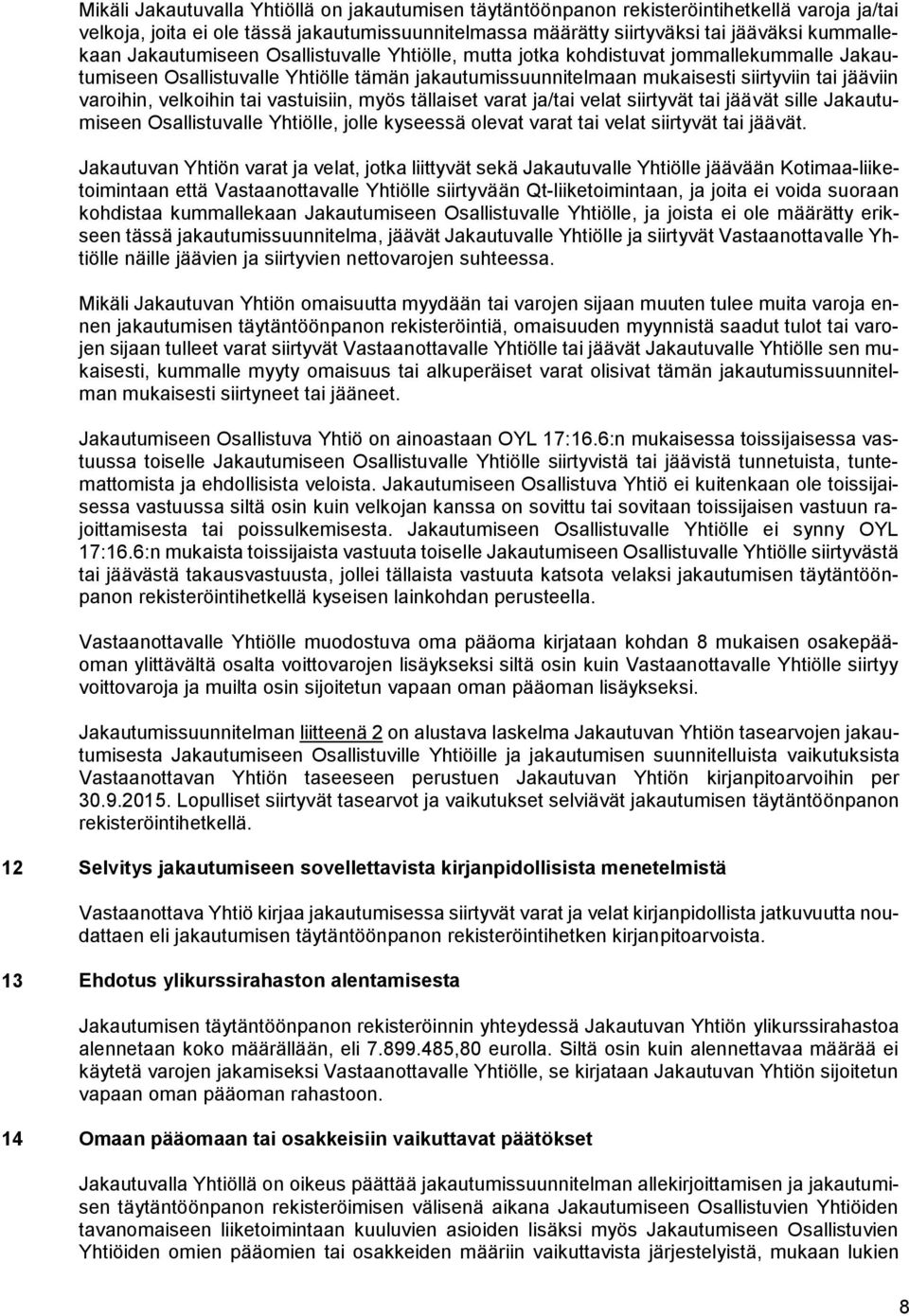 velkoihin tai vastuisiin, myös tällaiset varat ja/tai velat siirtyvät tai jäävät sille Jakautumiseen Osallistuvalle Yhtiölle, jolle kyseessä olevat varat tai velat siirtyvät tai jäävät.