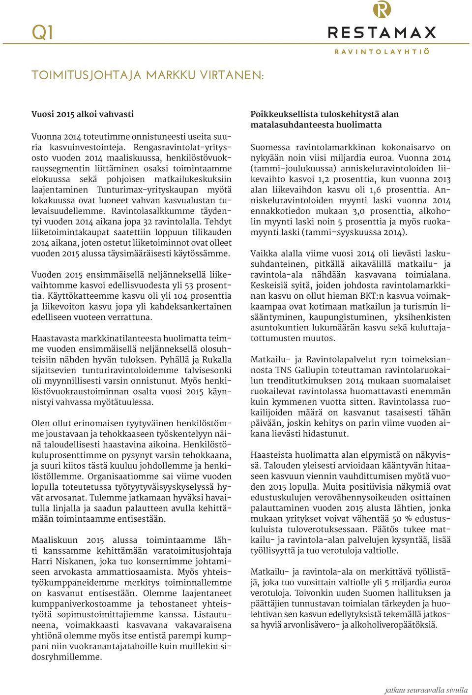 myötä lokakuussa ovat luoneet vahvan kasvualustan tulevaisuudellemme. Ravintolasalkkumme täydentyi vuoden 2014 aikana jopa 32 ravintolalla.