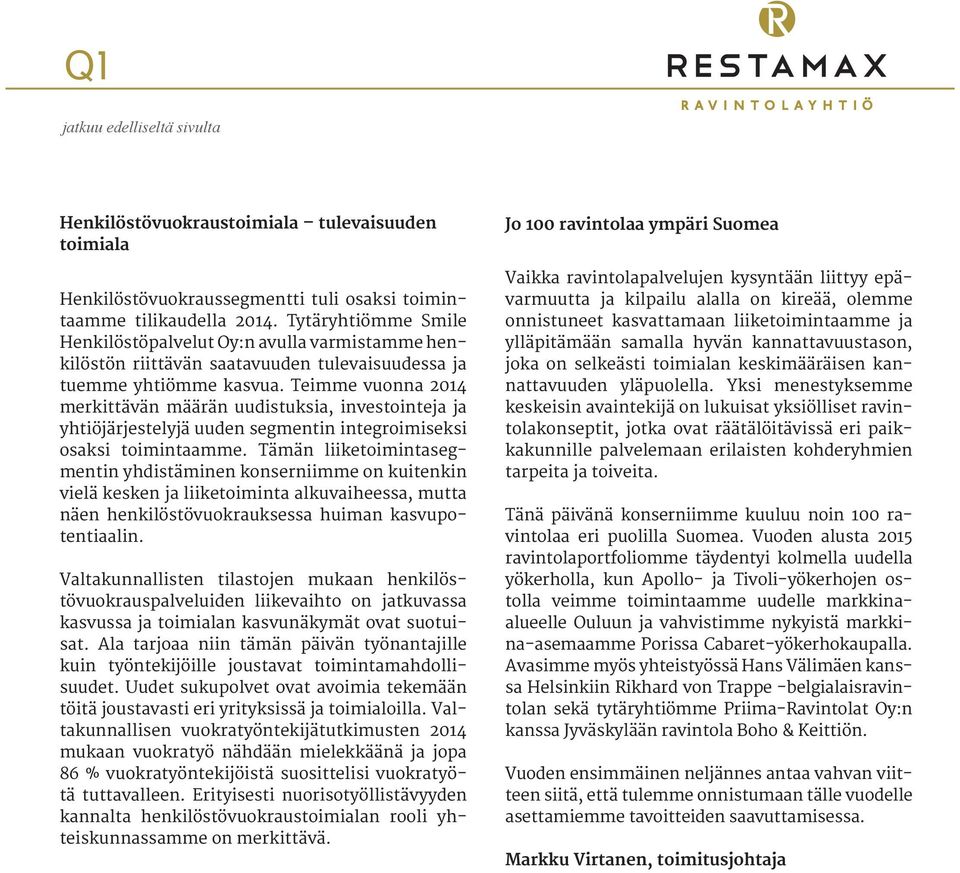 Teimme vuonna 2014 merkittävän määrän uudistuksia, investointeja ja yhtiöjärjestelyjä uuden segmentin integroimiseksi osaksi toimintaamme.