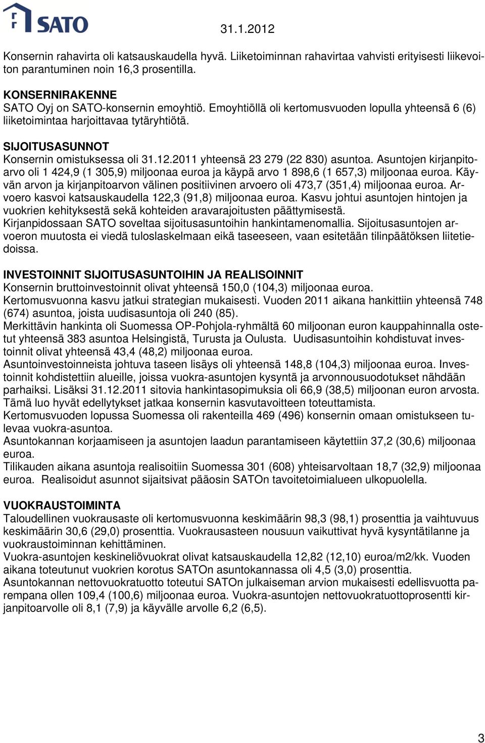 Asuntojen kirjanpitoarvo oli 1 424,9 (1 305,9) miljoonaa euroa ja käypä arvo 1 898,6 (1 657,3) miljoonaa euroa.