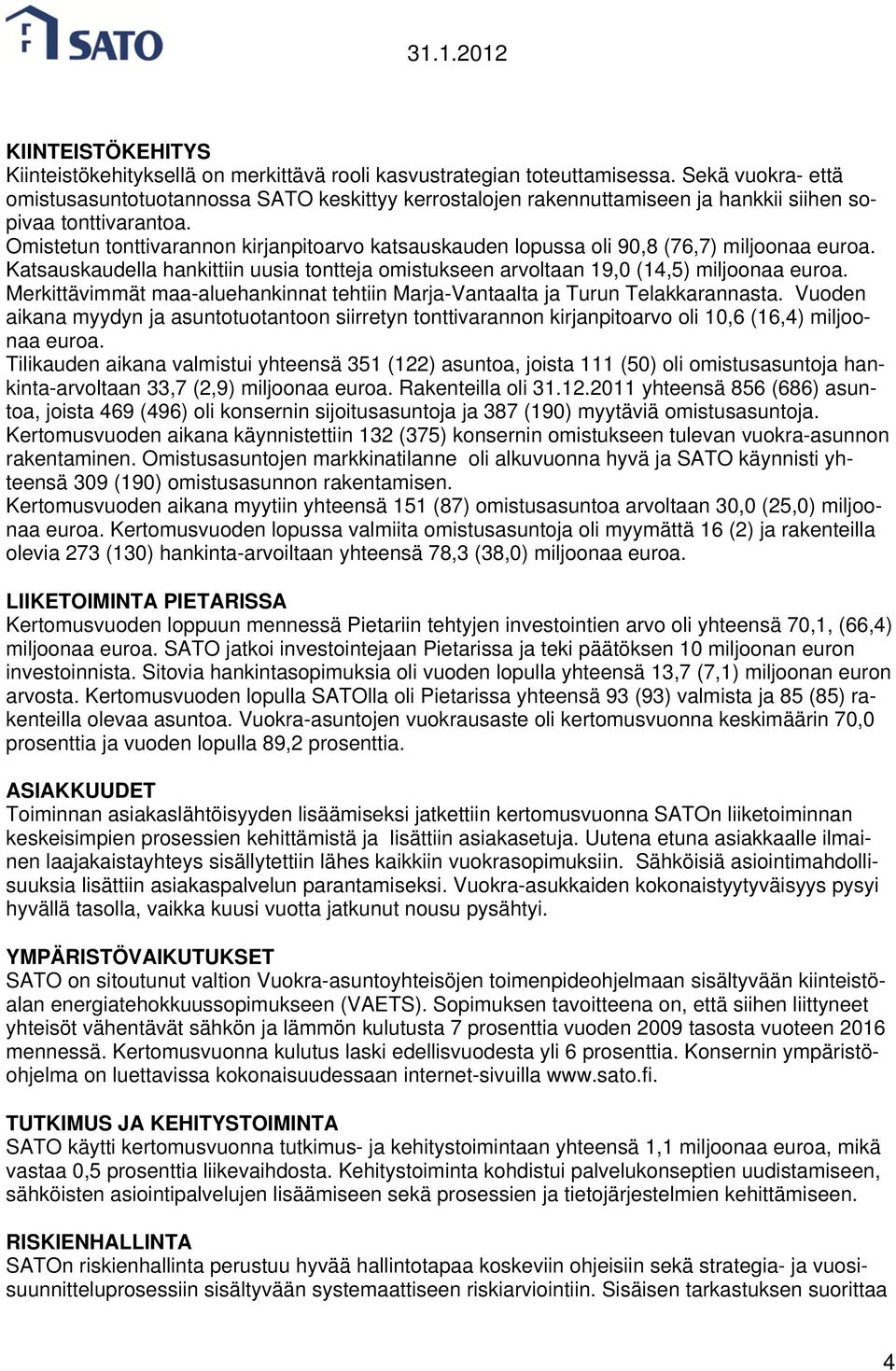 Omistetun tonttivarannon kirjanpitoarvo katsauskauden lopussa oli 90,8 (76,7) miljoonaa euroa. Katsauskaudella hankittiin uusia tontteja omistukseen arvoltaan 19,0 (14,5) miljoonaa euroa.