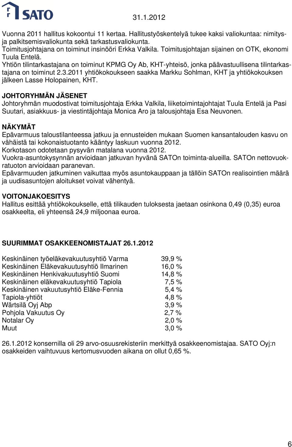 2011 yhtiökokoukseen saakka Markku Sohlman, KHT ja yhtiökokouksen jälkeen Lasse Holopainen, KHT.