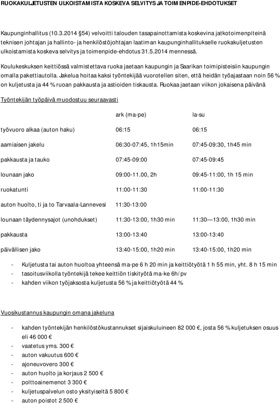 selvitys ja toimenpide-ehdotus 31.5.214 mennessä. Koulukeskuksen keittiössä valmistettava ruoka jaetaan kaupungin ja Saarikan toimipisteisiin kaupungin omalla pakettiautolla.