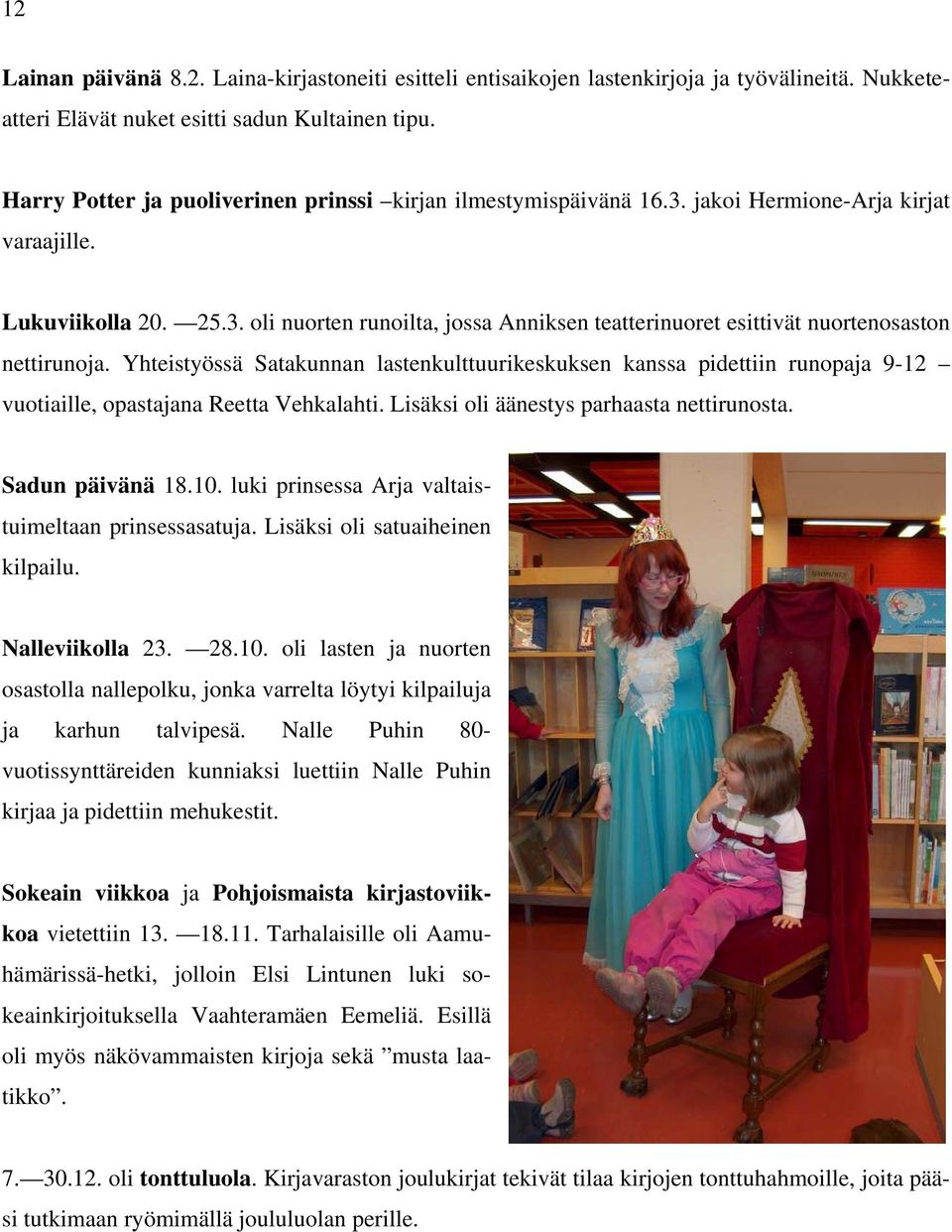 Yhteistyössä Satakunnan lastenkulttuurikeskuksen kanssa pidettiin runopaja 9-12 vuotiaille, opastajana Reetta Vehkalahti. Lisäksi oli äänestys parhaasta nettirunosta. Sadun päivänä 18.10.