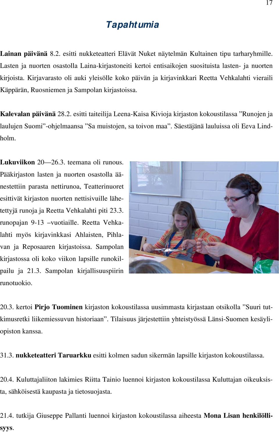 Kirjavarasto oli auki yleisölle koko päivän ja kirjavinkkari Reetta Vehkalahti vieraili Käppärän, Ruosniemen ja Sampolan kirjastoissa. Kalevalan päivänä 28