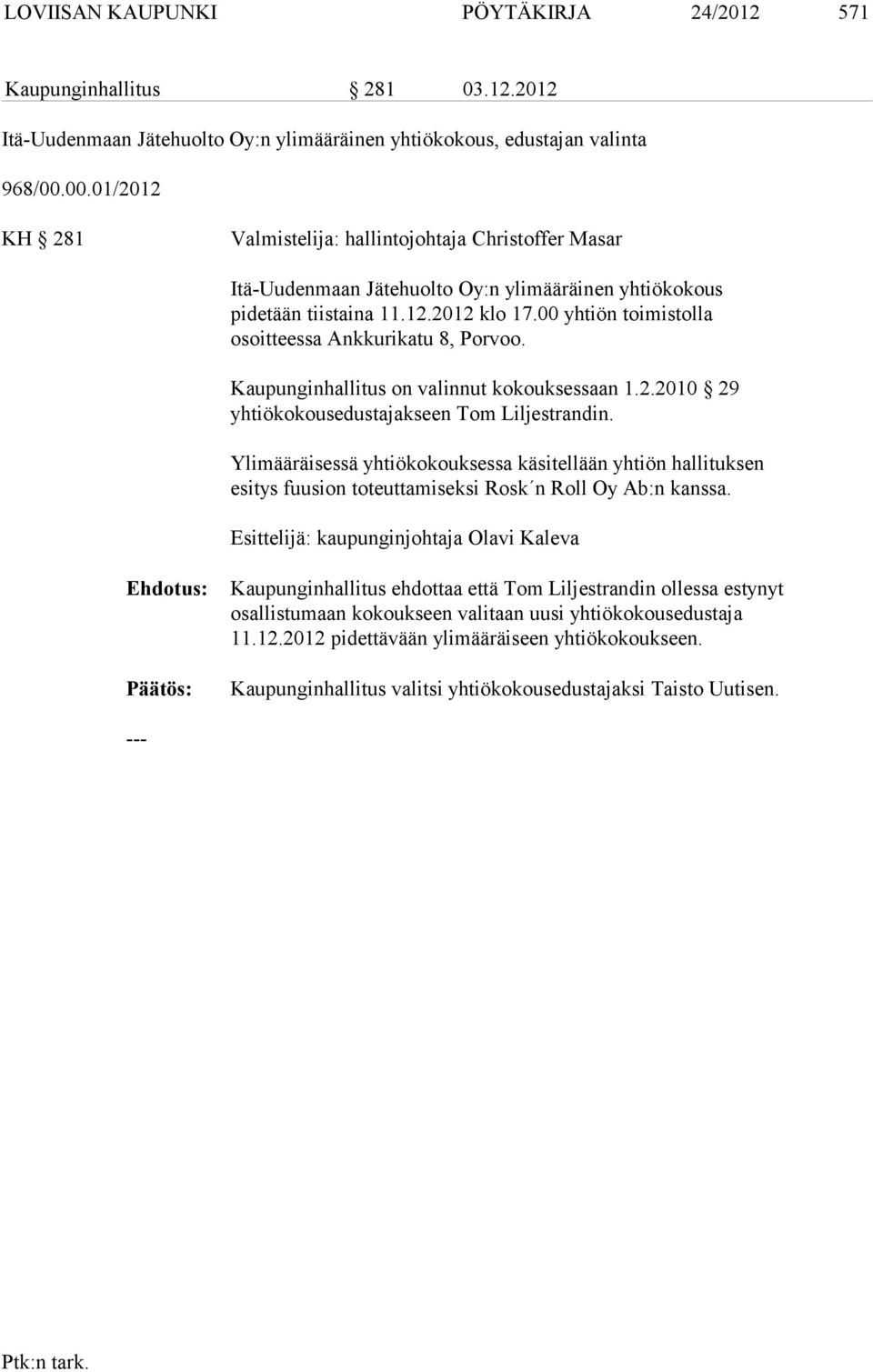 00 yhtiön toimistolla osoitteessa Ankkurikatu 8, Porvoo. Kaupunginhallitus on valinnut kokouksessaan 1.2.2010 29 yhtiökokousedustajakseen Tom Liljestrandin.