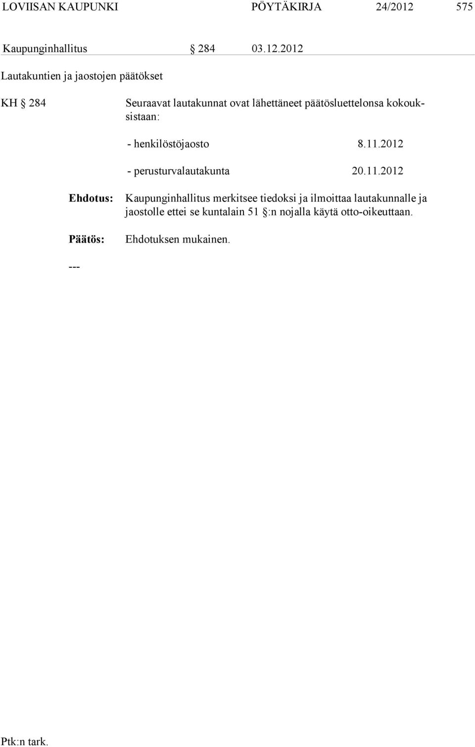 2012 Lautakuntien ja jaostojen päätökset KH 284 Seuraavat lautakunnat ovat lähettäneet päätösluettelonsa