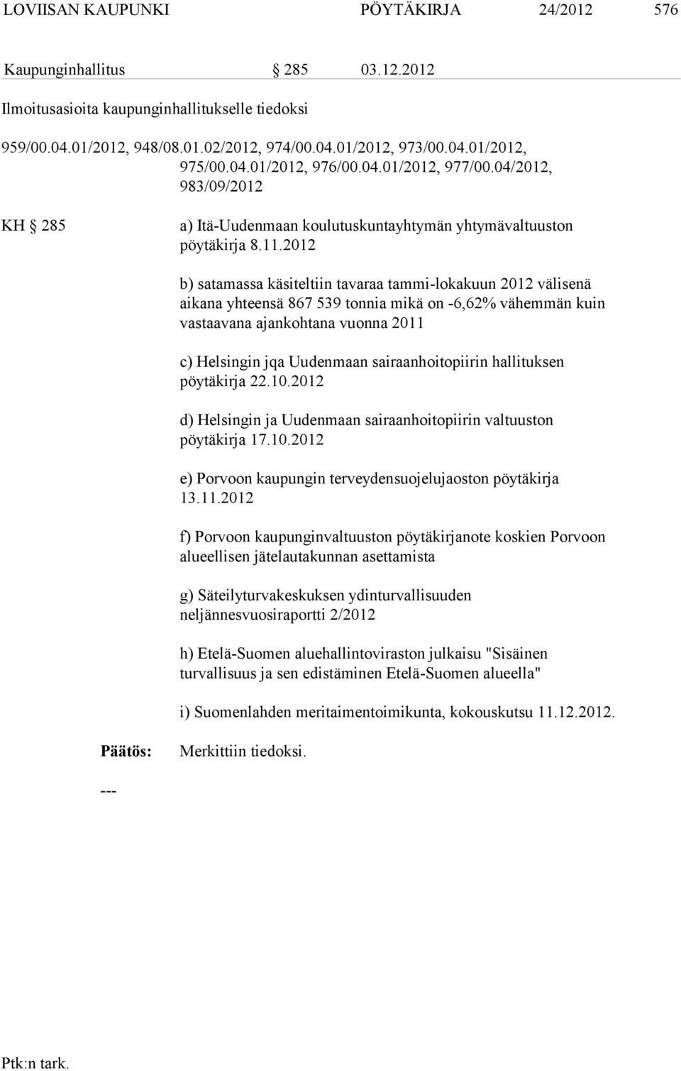 2012 b) satamassa käsiteltiin tavaraa tammi-lokakuun 2012 välisenä aikana yhteensä 867 539 tonnia mikä on -6,62% vähemmän kuin vastaavana ajankohtana vuonna 2011 c) Helsingin jqa Uudenmaan