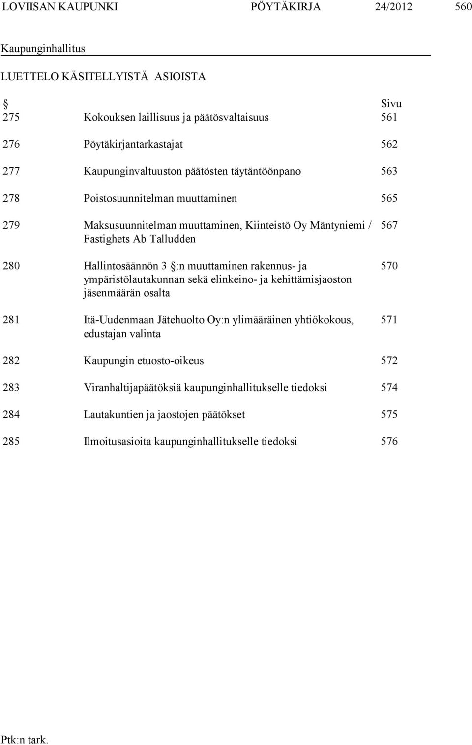 Hallintosäännön 3 :n muuttaminen rakennus- ja ympäristölautakunnan sekä elinkeino- ja kehittämisjaoston jäsenmäärän osalta 281 Itä-Uudenmaan Jätehuolto Oy:n ylimääräinen yhtiökokous,