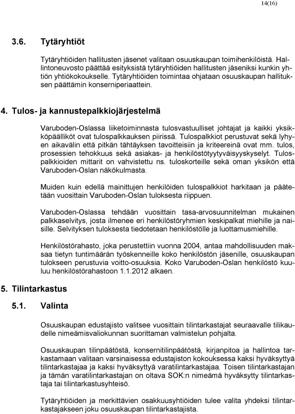 Tulos- ja kannustepalkkiojärjestelmä 5. Tilintarkastus Varuboden-Oslassa liiketoiminnasta tulosvastuulliset johtajat ja kaikki yksikköpäälliköt ovat tulospalkkauksen piirissä.