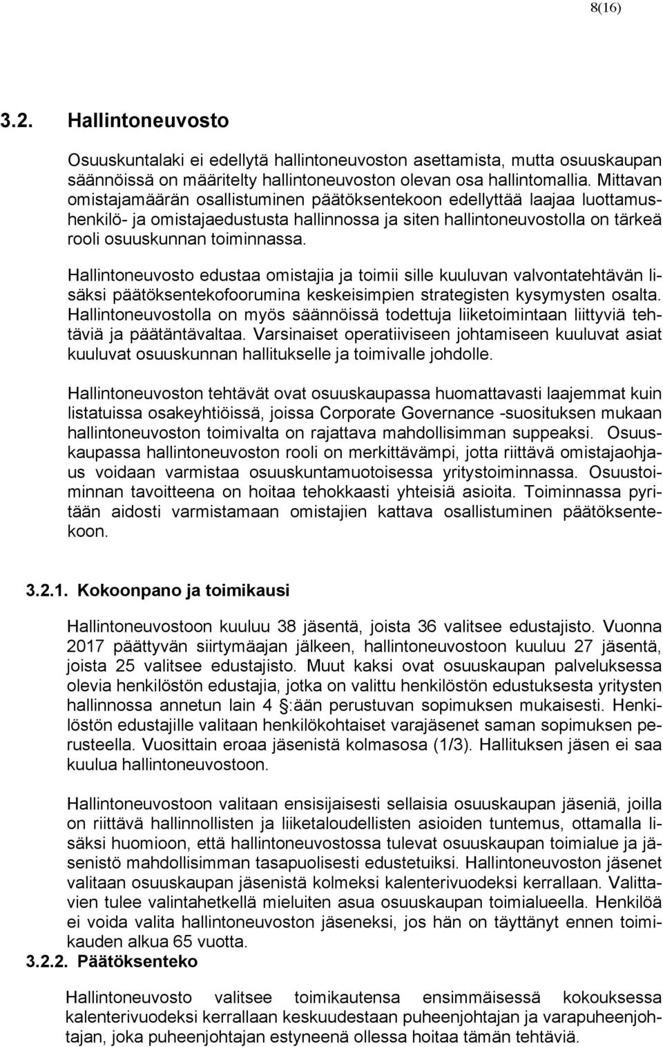 Hallintoneuvosto edustaa omistajia ja toimii sille kuuluvan valvontatehtävän lisäksi päätöksentekofoorumina keskeisimpien strategisten kysymysten osalta.