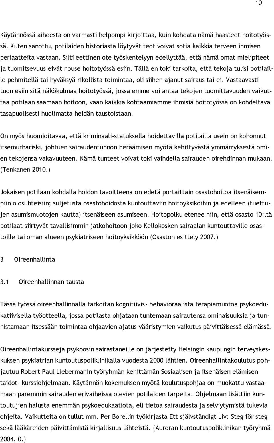 Silti eettinen ote työskentelyyn edellyttää, että nämä omat mielipiteet ja tuomitsevuus eivät nouse hoitotyössä esiin.
