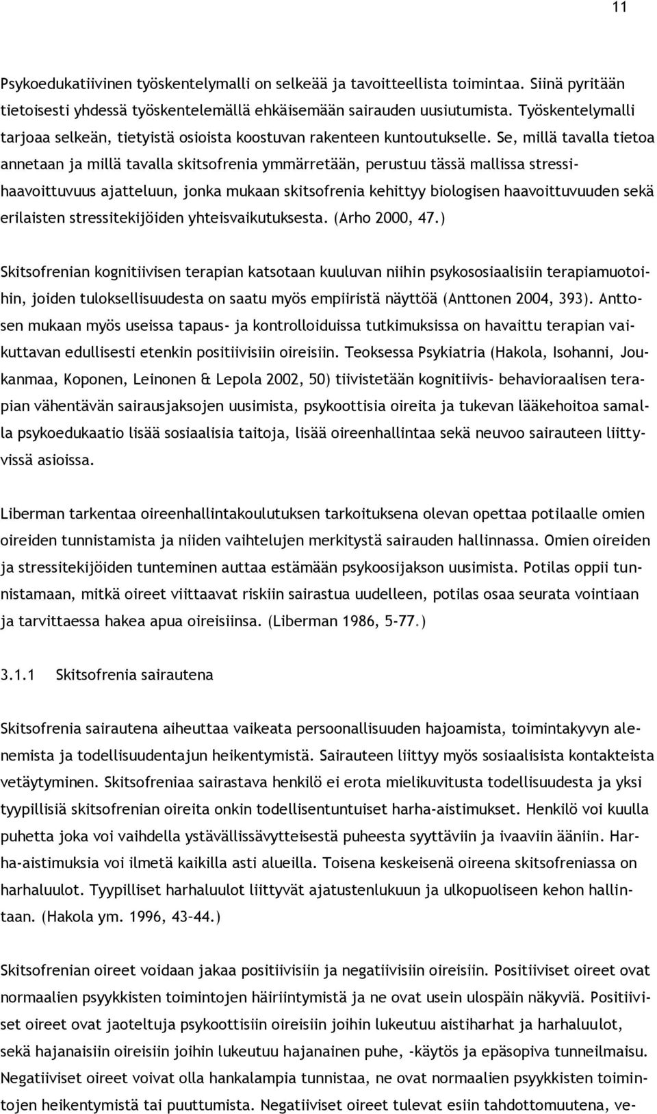 Se, millä tavalla tietoa annetaan ja millä tavalla skitsofrenia ymmärretään, perustuu tässä mallissa stressihaavoittuvuus ajatteluun, jonka mukaan skitsofrenia kehittyy biologisen haavoittuvuuden