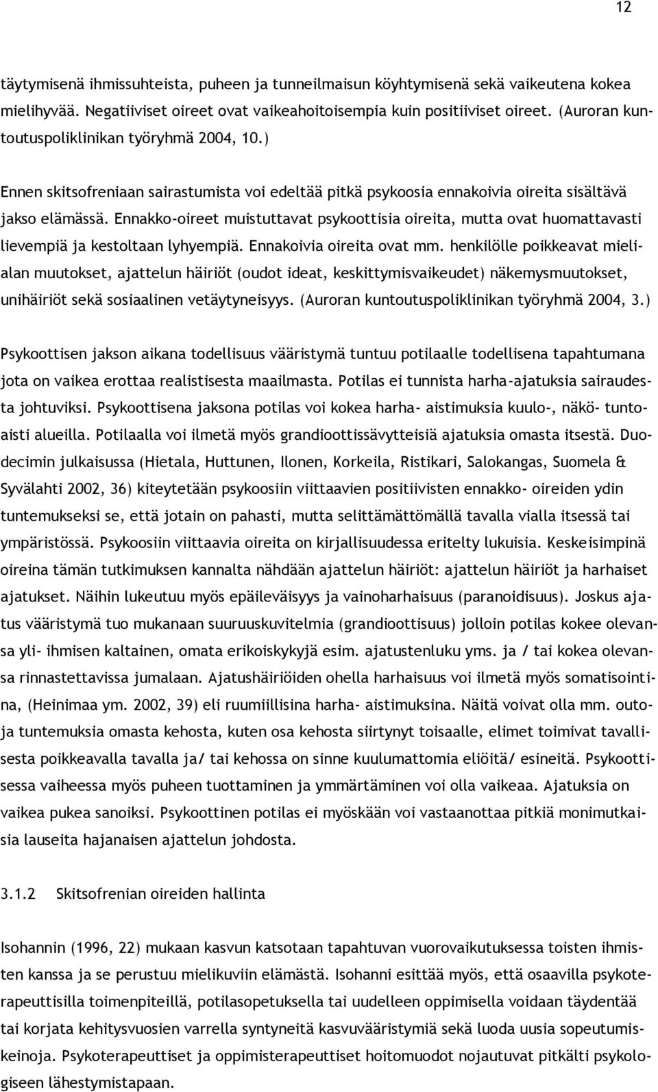 Ennakko-oireet muistuttavat psykoottisia oireita, mutta ovat huomattavasti lievempiä ja kestoltaan lyhyempiä. Ennakoivia oireita ovat mm.
