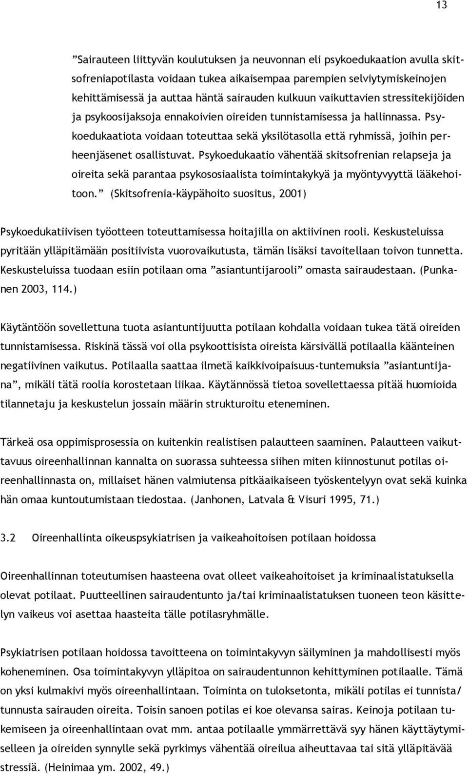 Psykoedukaatiota voidaan toteuttaa sekä yksilötasolla että ryhmissä, joihin perheenjäsenet osallistuvat.