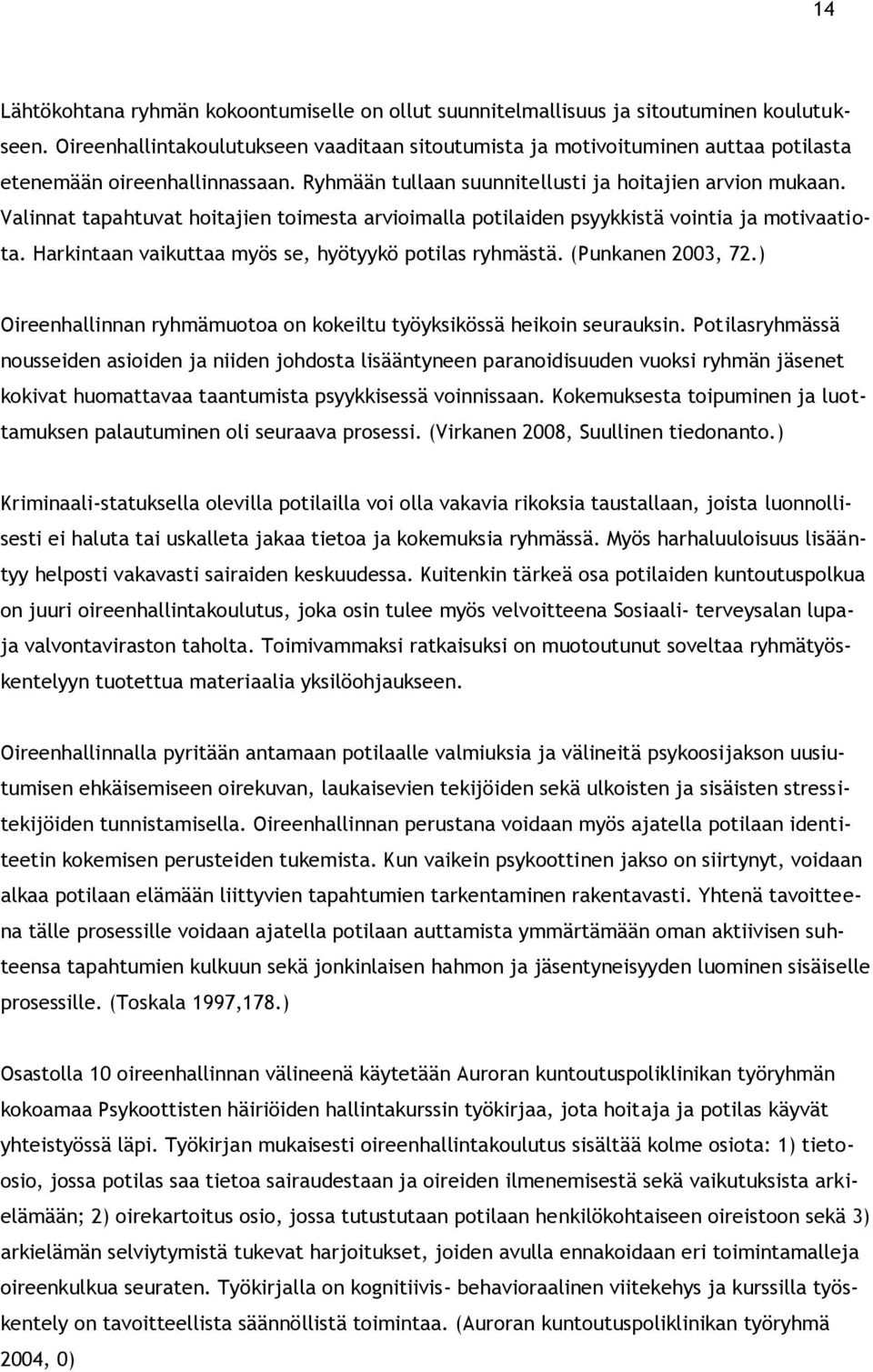 Valinnat tapahtuvat hoitajien toimesta arvioimalla potilaiden psyykkistä vointia ja motivaatiota. Harkintaan vaikuttaa myös se, hyötyykö potilas ryhmästä. (Punkanen 2003, 72.