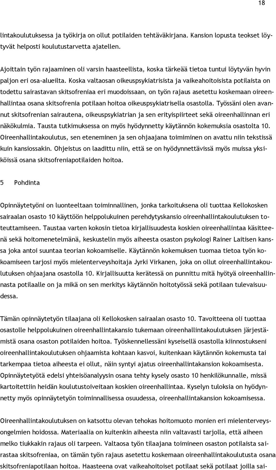 Koska valtaosan oikeuspsykiatrisista ja vaikeahoitoisista potilaista on todettu sairastavan skitsofreniaa eri muodoissaan, on työn rajaus asetettu koskemaan oireenhallintaa osana skitsofrenia