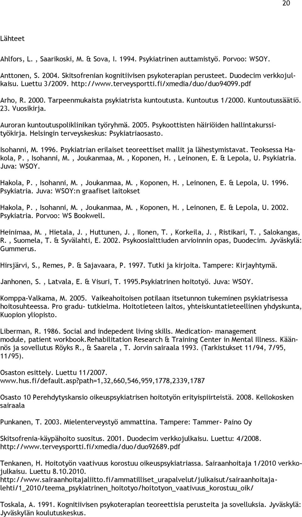 Auroran kuntoutuspoliklinikan työryhmä. 2005. Psykoottisten häiriöiden hallintakurssityökirja. Helsingin terveyskeskus: Psykiatriaosasto. Isohanni, M. 1996.