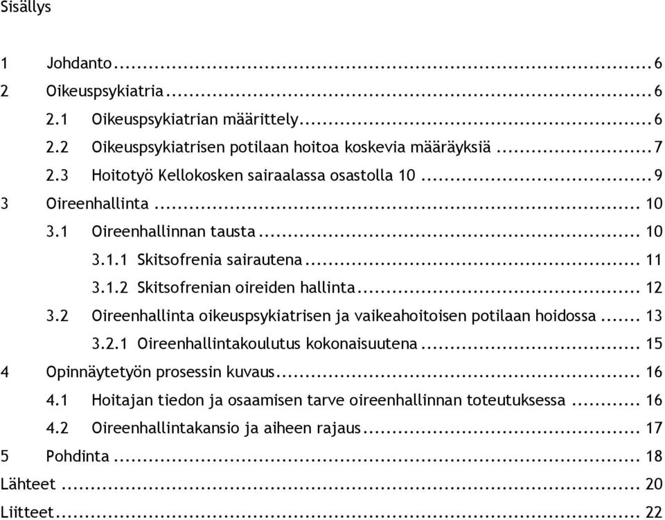 .. 12 3.2 Oireenhallinta oikeuspsykiatrisen ja vaikeahoitoisen potilaan hoidossa... 13 3.2.1 Oireenhallintakoulutus kokonaisuutena... 15 4 Opinnäytetyön prosessin kuvaus.