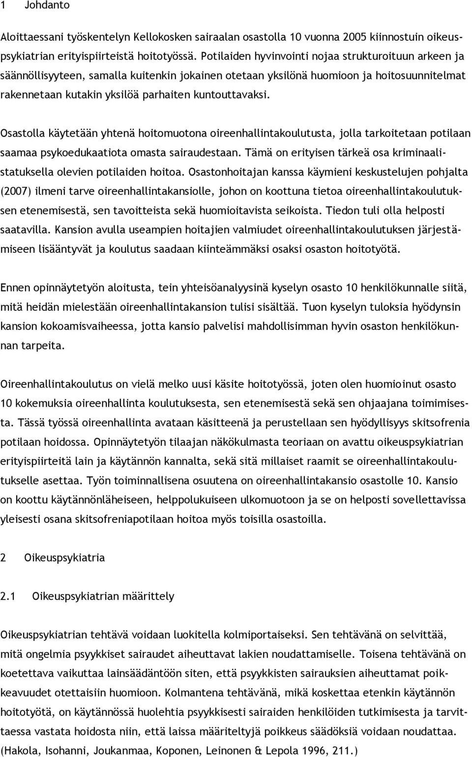 Osastolla käytetään yhtenä hoitomuotona oireenhallintakoulutusta, jolla tarkoitetaan potilaan saamaa psykoedukaatiota omasta sairaudestaan.