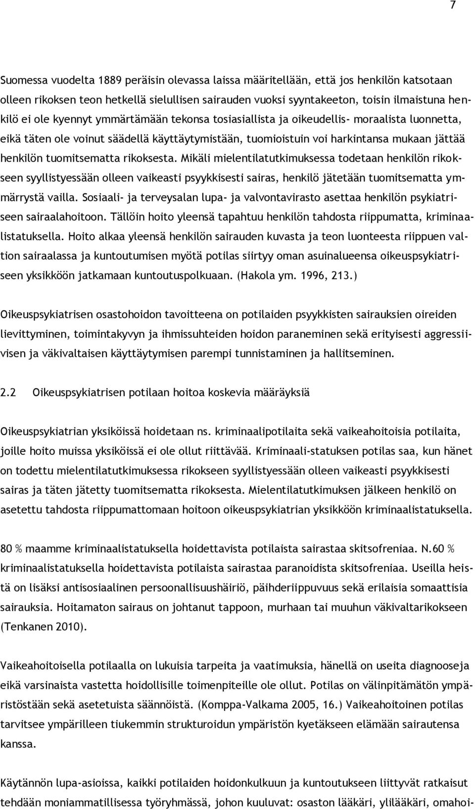 rikoksesta. Mikäli mielentilatutkimuksessa todetaan henkilön rikokseen syyllistyessään olleen vaikeasti psyykkisesti sairas, henkilö jätetään tuomitsematta ymmärrystä vailla.